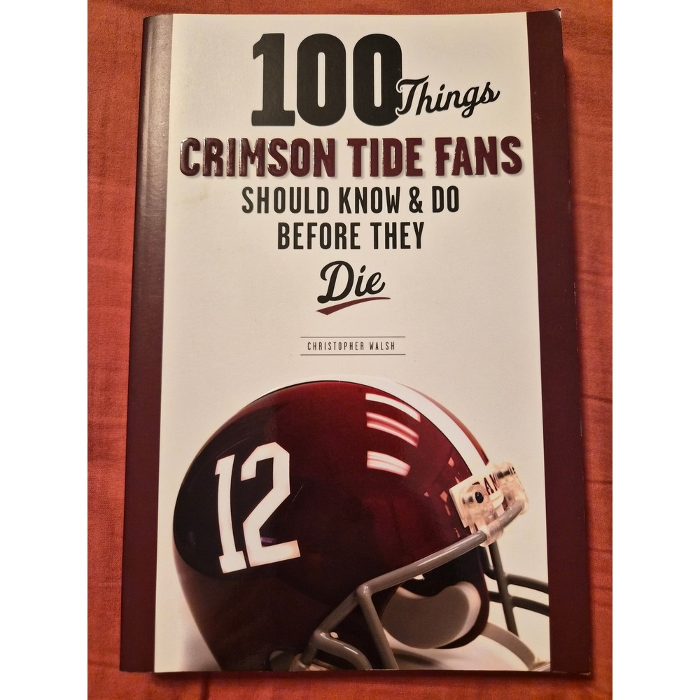 100 Things Crimson Tide Fans Should Know & Do Before They Die Alabama Book